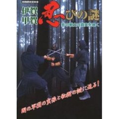 伊賀・甲賀忍びの謎　影の戦士の真実を暴く　闇の軍団の実像と秘術の謎に迫る！