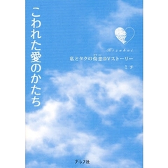 こわれた愛のかたち　私とタクの傷恋ＤＶストーリー