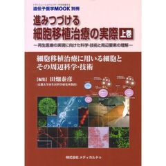 進みつづける細胞移植治療の実際　再生医療の実現に向けた科学・技術と周辺要素の理解　上巻　細胞移植治療に用いる細胞とその周辺科学・技術
