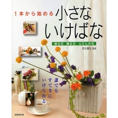 １本から始める小さないけばな　飾る花　贈る花　ふだんの花　誰でもすてきにいけられる