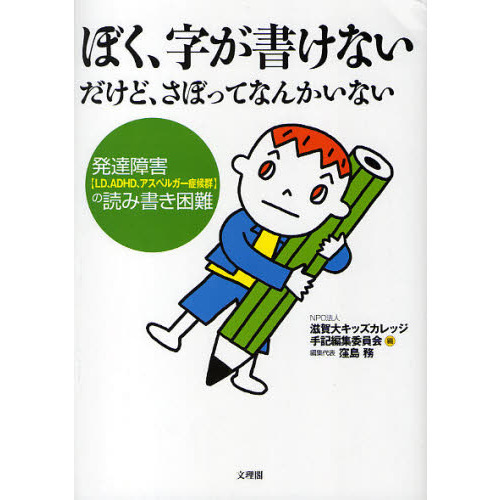 ぼく、字が書けない　だけど、さぼってなんかいない　発達障害〈ＬＤ、ＡＤＨＤ、アスペルガー症候群〉の読み書き困難