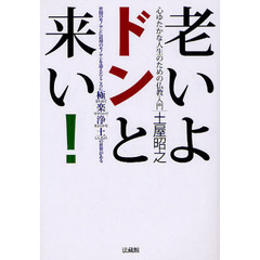 老いよドンと来い！　心ゆたかな人生のための仏教入門　世間のモノサシに道理のモノサシを添えたところに極楽浄土の世界がある