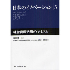 日本のイノベーション　ＷＡＳＥＤＡから３５の提言　３　経営資源活用ダイナミズム