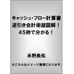 キャッシュ・フロー計算書逆引き会計術　超図解！４５秒で分かる！