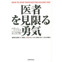 医者を見限る勇気　医原病〈医療ミス＋薬害〉に殺されないために患者が持つべき４３の勇気！　医学界の恐るべき真実