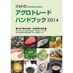ジェトロアグロトレード・ハンドブック　２０１４　日本の農林水産物・食品貿易の現状
