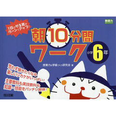 １日のやる気がグーンとアップ！朝１０分間ワーク　思わず解きたくなる楽しいシカケがいっぱい！　小学６年　主要教科も実技教科も知識・技能をバッチリ習得！