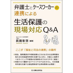 弁護士とケースワーカーの連携による生活保護の現場対応Ｑ＆Ａ