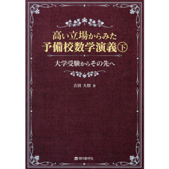 高い立場からみた予備校数学演義　大学受験からその先へ　下