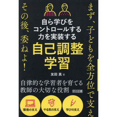 自ら学びをコントロールする力を実装する自己調整学習　まず、子どもを全方位で支えその後、委ねよ！