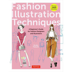 Ｆａｓｈｉｏｎ　Ｉｌｌｕｓｔｒａｔｉｏｎ　Ｔｅｃｈｎｉｑｕｅｓ　Ａ　Ｂｅｇｉｎｎｅｒ’ｓ　Ｇｕｉｄｅ　ｆｏｒ　Ｆａｓｈｉｏｎ　Ｄｅｓｉｇｎｅｒｓ　ａｎｄ　Ｉｌｌｕｓｔｒａｔｏｒｓ