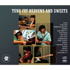 TUNG　FAT　HEAVENS　AND　SWEETS