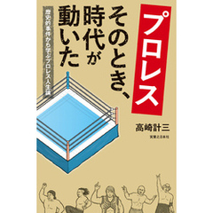 プロレス　そのとき、時代が動いた 　歴史的事件から学ぶプロレス人生論