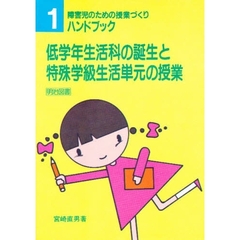 障害児のための授業づくりハンドブック　１　低学年生活科の誕生と特殊学級生活単元の授業