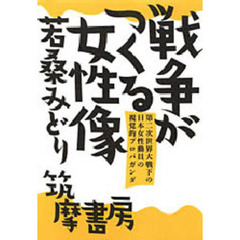 戦争がつくる女性像　第二次世界大戦下の日本女性動員の視覚的プロパガンダ