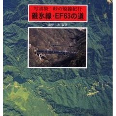 碓氷線・ＥＦ６３の道　峠の廃線紀行　写真集