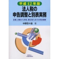 法人税の申告調整と別表実務　記帳、決算から申告、更正受入までの完全理解　平成１２年版