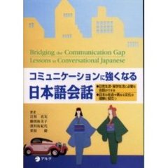 コミュニケーションに強くなる日本語会話　Ｂｒｉｄｇｉｎｇ　ｔｈｅ　ｃｏｍｍｕｎｉｃａｔｉｏｎ　ｇａｐ　Ｌｅｓｓｏｎｓ　ｉｎ　ｃｏｎｖｅｒｓａｔｉｏｎａｌ　Ｊａｐａｎｅｓｅ　日常生活・留学生活に必要な会話ができる　日本の社会や異なる文化の理解に役立つ