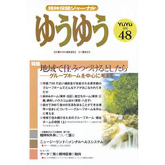 ゆうゆう　精神保健ジャーナル　４８　特集■地域で住みつづけるとしたら　グループホームを中心に考える