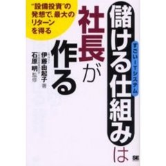 「儲ける仕組み」は社長が作る　すごいＩＴシステム　“設備投資”の発想で、最大のリターンを得る