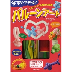 今すぐできる！バルーンアート　ひねってつくる魔法の風船
