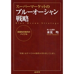スーパーマーケットのブルーオーシャン戦略　未曾有の時代のバイブル　「常識」はすべての可能性の芽を潰してしまう。