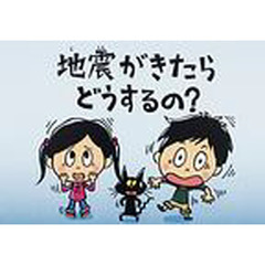 地震がきたらどうするの？