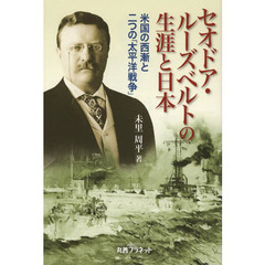 セオドア・ルーズベルトの生涯と日本　米国の西漸と二つの「太平洋戦争」