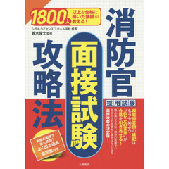 消防官採用試験面接試験攻略法　１８００人以上を合格に導いた講師が教える！