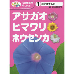 めざせ！栽培名人花と野菜の育てかた　１　アサガオ・ヒマワリ・ホウセンカ　種で育てる花