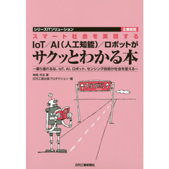 スマート社会を実現するＩｏＴ／ＡＩ〈人工知能〉／ロボットがサクッとわかる本　乗り遅れるな。ＩｏＴ、ＡＩ、ロボット、センシング技術が社会を変える
