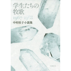 学生たちの牧歌　１９６７－１９６８　中村桂子小説集