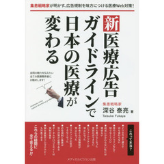 新医療広告ガイドラインで日本の医療が変わる　集患戦略家が明かす、広告規制を味方につける医療Ｗｅｂ対策！