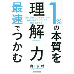 １％の本質を最速でつかむ「理解力」　「書く」「話す」「伝える」……あらゆるアウトプットで結果を出せる！