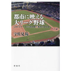 都市に映える大リーグ野球　ＬＡドジャーズから読み解く都市の文化史