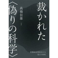裁かれた〈偽りの科学〉　原爆訴訟判決文から見えた真実
