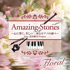 Amazing　Stories　Floral～心に響く、美しい二胡とピアノの調べ～　feat．花鳥風月Project