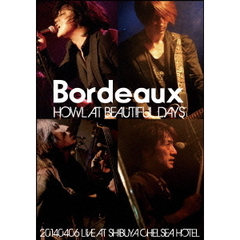 Bordeaux／HOWL AT BEAUTIFUL DAYS -20140406 LIVE AT SHIBUYA CHELSEA HOTEL-（ＤＶＤ）