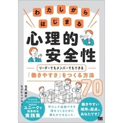 わたしからはじまる心理的安全性 リーダーでもメンバーでもできる「働きやすさ」をつくる方法70