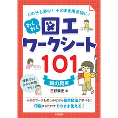 どの子も夢中！　そのまま掲示物に！　わくわく図工ワークシート１０１　＜絵の具編＞