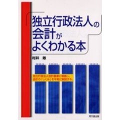 独立行政法人の会計がよくわかる本　独立行政法人会計基準に準拠し、会計の「しくみ」を平易に解説する。