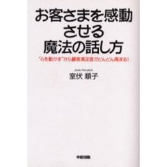 お客さまを感動させる魔法の話し方　“心を動かす”から顧客満足度がどんどん高まる！