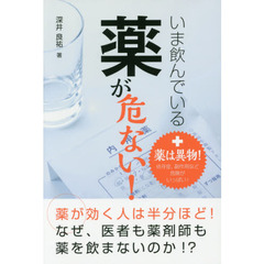 いま飲んでいる薬が危ない！　薬は異物！　依存症、副作用など危険がいっぱい！　知っておきたいクスリのリスク