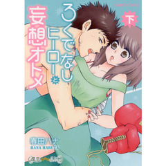 ろくでなしヒーローと妄想オトメ　下