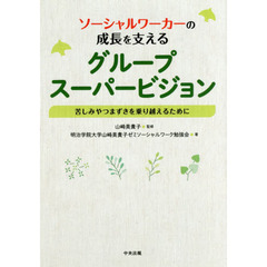 ソーシャルワーカーの成長を支えるグループスーパービジョン　苦しみやつまずきを乗り越えるために