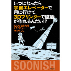 いつになったら宇宙エレベーターで月に行けて、３Ｄプリンターで臓器が作れるんだい！？　気になる最先端テクノロジー１０のゆくえ