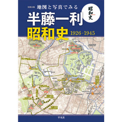地図と写真でみる半藤一利昭和史１９２６－１９４５