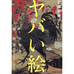 ヤバい絵　狂気と創造－死ぬまでに観るべき日本の名画