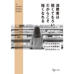 消費者は弱くてもろい、だからこそ強くなれる　守られる存在から、立ち上がる消費者になるためのヒント