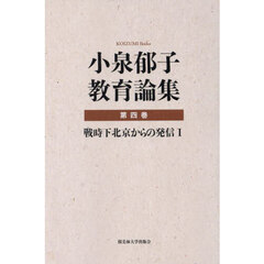 小泉郁子教育論集　第４巻　戦時下北京からの発信　１